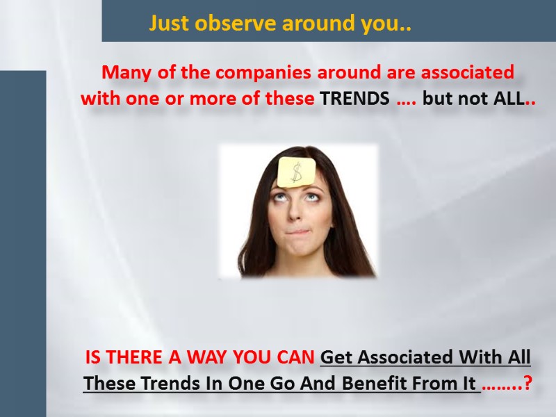 Just observe around you.. Many of the companies around are associated with one or